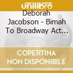 Deborah Jacobson - Bimah To Broadway Act 1 cd