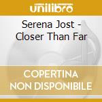 Serena Jost - Closer Than Far cd