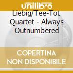 Liebig/Tee-Tot Quartet - Always Outnumbered cd