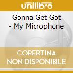 Gonna Get Got - My Microphone cd