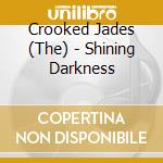 Crooked Jades (The) - Shining Darkness cd musicale di Crooked Jades