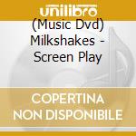 (Music Dvd) Milkshakes - Screen Play cd