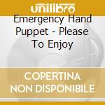 Emergency Hand Puppet - Please To Enjoy cd