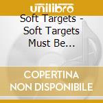 Soft Targets - Soft Targets Must Be Destroyed! cd