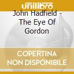 John Hadfield - The Eye Of Gordon cd musicale di John Hadfield