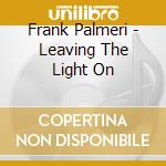 Frank Palmeri - Leaving The Light On cd musicale di Frank Palmeri