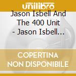 Jason Isbell And The 400 Unit - Jason Isbell And The 400 Unit cd