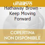Hathaway Brown - Keep Moving Forward cd musicale di Hathaway Brown