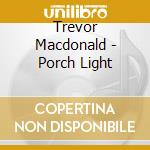 Trevor Macdonald - Porch Light cd