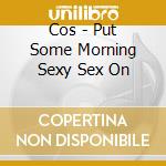 Cos - Put Some Morning Sexy Sex On cd