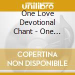 One Love Devotional Chant - One Love Devotional Chant cd musicale di One Love Devotional Chant