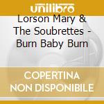 Lorson Mary & The Soubrettes - Burn Baby Burn cd musicale di Lorson Mary & The Soubrettes