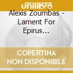 Alexis Zoumbas - Lament For Epirus 1926-1928 cd musicale di Alexis Zoumbas