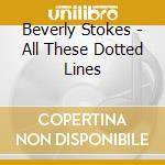 Beverly Stokes - All These Dotted Lines cd musicale di Beverly Stokes