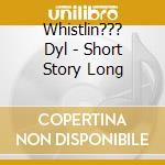 Whistlin??? Dyl - Short Story Long cd