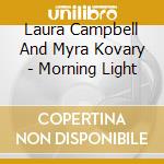 Laura Campbell And Myra Kovary - Morning Light cd musicale di Laura Campbell And Myra Kovary