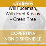 Will Fudeman, With Fred Koslov - Green Tree cd