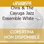 Chris & The Cayuga Jazz Ensemble White - First Principles cd