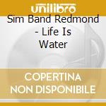 Sim Band Redmond - Life Is Water cd