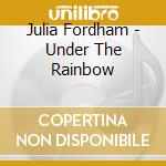 Julia Fordham - Under The Rainbow cd musicale di Julia Fordham