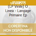(LP Vinile) O Linea - Langage Primaire Ep vinile