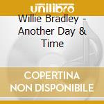 Willie Bradley - Another Day & Time cd musicale di Willie Bradley