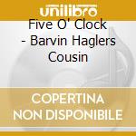 Five O' Clock - Barvin Haglers Cousin cd