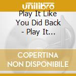 Play It Like You Did Back - Play It Like You Did Back (2 Lp) cd musicale di Play It Like You Did Back