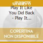 Play It Like You Did Back - Play It Like You Did Back (2 Lp) cd