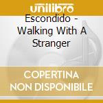 Escondido - Walking With A Stranger cd musicale di Escondido
