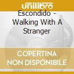 Escondido - Walking With A Stranger cd