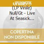 (LP Vinile) Null/Gt - Live At Seasick Records [Lp] (Limited, Rsd Indie-Retail Exclusive) vinile