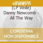 (LP Vinile) Danny Newcomb  - All The Way vinile