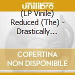 (LP Vinile) Reduced (The) - Drastically Reduced [Lp] (Poster) lp vinile di Reduced, The
