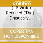 (LP Vinile) Reduced (The) - Drastically Reduced [Lp] (Poster) vinile