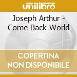 Joseph Arthur - Come Back World cd