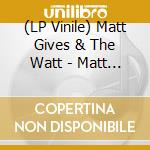 (LP Vinile) Matt Gives & The Watt - Matt & The Watt Gives vinile