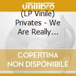 (LP Vinile) Privates - We Are Really Rocking Now, Haven't We? vinile