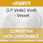 (LP Vinile) Vosh - Vessel