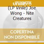 (LP Vinile) Joe Wong - Nite Creatures vinile