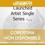 Launched Artist Single Series - Launched Artist Single Series cd