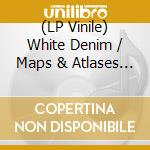 (LP Vinile) White Denim / Maps & Atlases - Daytrotter Vinyl Series No 5 lp vinile di White Denim / Maps & Atlases