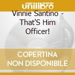 Vinnie Santino - That'S Him Officer! cd