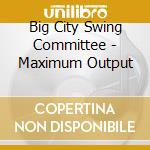 Big City Swing Committee - Maximum Output cd