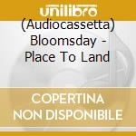 (Audiocassetta) Bloomsday - Place To Land cd musicale