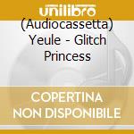 (Audiocassetta) Yeule - Glitch Princess cd musicale
