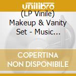 (LP Vinile) Makeup & Vanity Set - Music System vinile