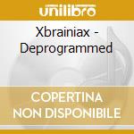 Xbrainiax - Deprogrammed cd musicale di Xbrainiax