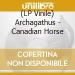 (LP Vinile) Archagathus - Canadian Horse lp vinile di Archagathus