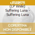 (LP Vinile) Suffering Luna - Suffering Luna lp vinile di Suffering Luna